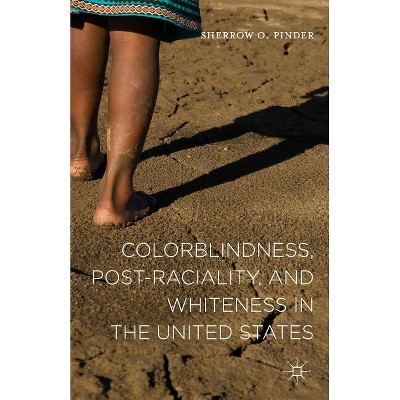 Colorblindness, Post-Raciality, and Whiteness in the United States - by  Sherrow O Pinder (Hardcover)