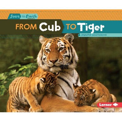 From Cub to Tiger - (Start to Finish, Second) by  Jennifer Boothroyd (Paperback)