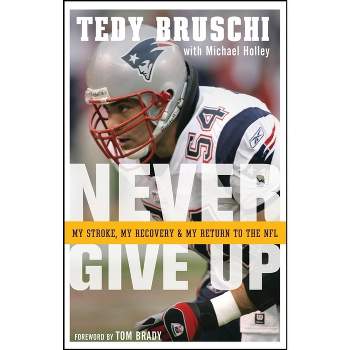 Never Give Up - by  Tedy Bruschi (Paperback)