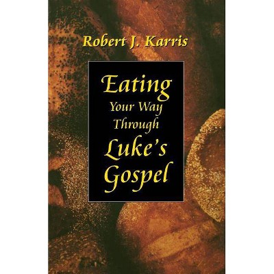 Eating Your Way Through Luke's Gospel - by  Robert J Karris (Paperback)