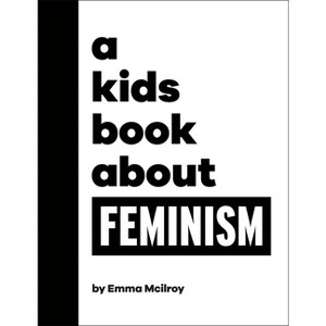 A Kids Book about Feminism - by  Emma McIlroy (Hardcover) - 1 of 1