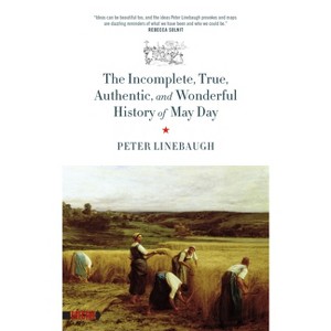 Incomplete, True, Authentic, and Wonderful History of May Day - (Spectre) by  Peter Linebaugh (Paperback) - 1 of 1