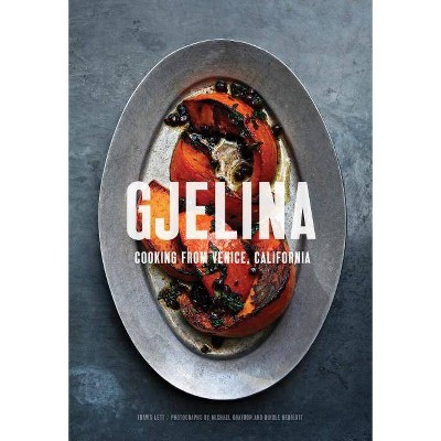 Gjelina: Cooking from Venice, California (California Cooking, Restaurant Cookbooks, Cal-Med Cookbook) - by  Travis Lett (Hardcover)