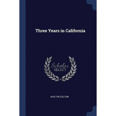 Three Years in California - by  Walter Colton (Paperback)