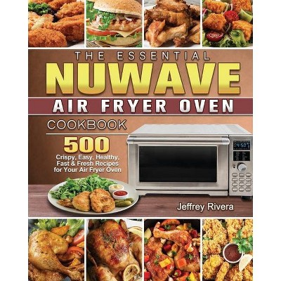 The Essential NuWave Air Fryer Oven Cookbook - by  Jeffrey Rivera (Paperback)