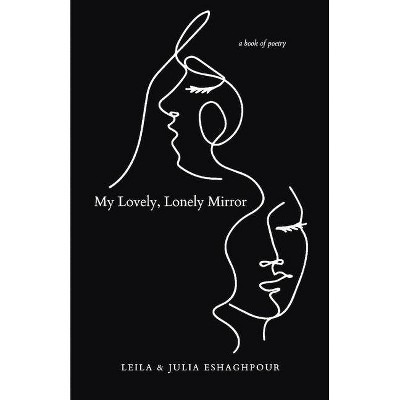 My Lovely, Lonely Mirror - by  Leila And Julia Eshaghpour (Paperback)