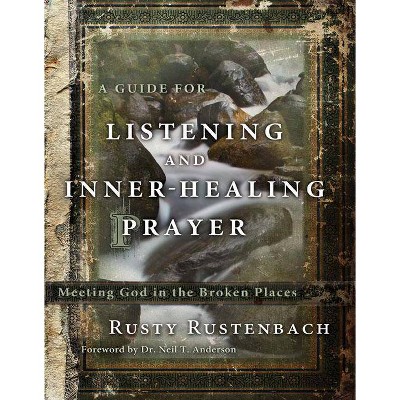 A Guide for Listening and Inner-Healing Prayer - by  Rusty Rustenbach (Paperback)