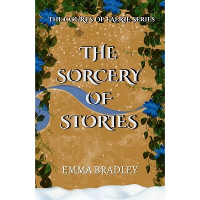 The Sorcery Of Stories - (The Courts of Faerie) by  Emma Bradley (Paperback)
