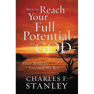 How to Reach Your Full Potential for God - by  Charles F Stanley (Paperback)