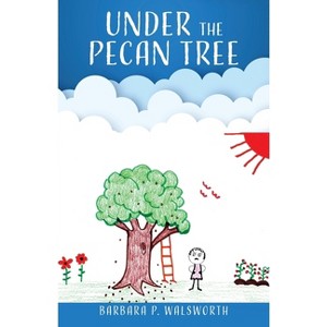 Under the Pecan Tree - by  Barbara P Walsworth (Paperback) - 1 of 1