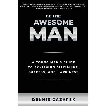 Be the Awesome Man - by  Dennis Gazarek (Paperback)