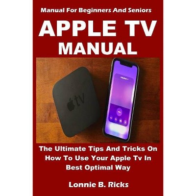 Apple TV Manual - by  Lonnie B Ricks (Paperback)