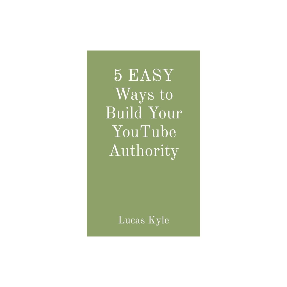 TARGET 5 EASY Ways to Build Your YouTube Authority - by Lucas Kyle  (Paperback) | The Market Place