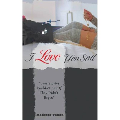 I Love You Still - by  Modesta Tonan (Paperback)