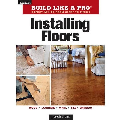 Installing Floors - (Taunton's Build Like a Pro) by  Joseph Truini (Paperback)