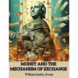 Money and the Mechanism of Exchange - by  William Stanley Jevons (Paperback) - 1 of 1