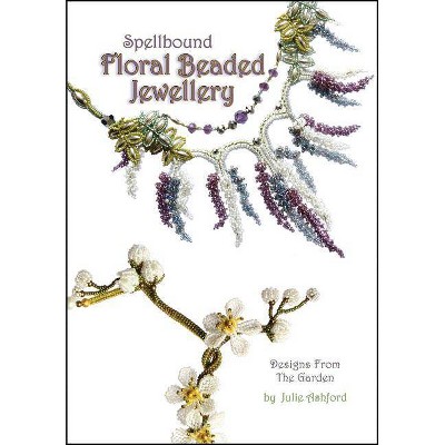 Spellbound Floral Beaded Jewellery - by  Julie Ashford (Paperback)