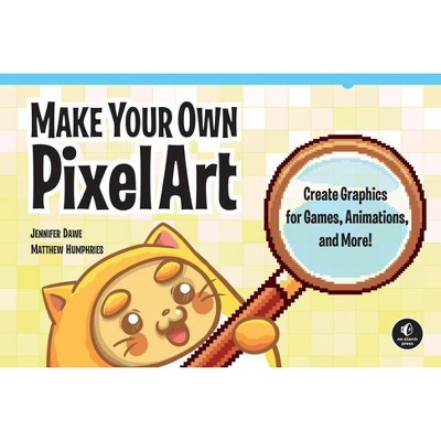 Make Your Own Pixel Art - by  Jennifer Dawe & Matthew Humphries (Paperback)