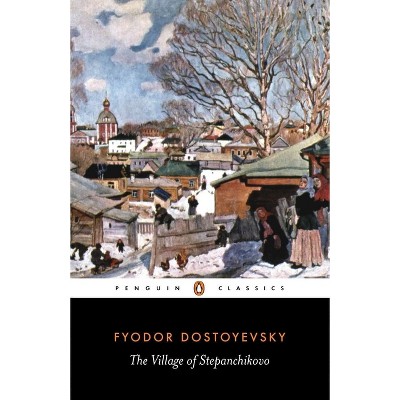 The Village of Stepanchikovo - (Penguin Classics) by  Fyodor Dostoyevsky (Paperback)