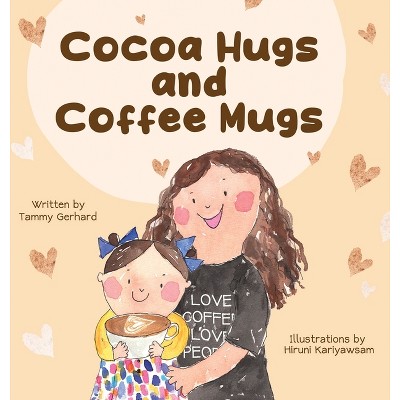 Cocoa Hugs and Coffee Mugs - by  Tammy Gerhard (Hardcover)