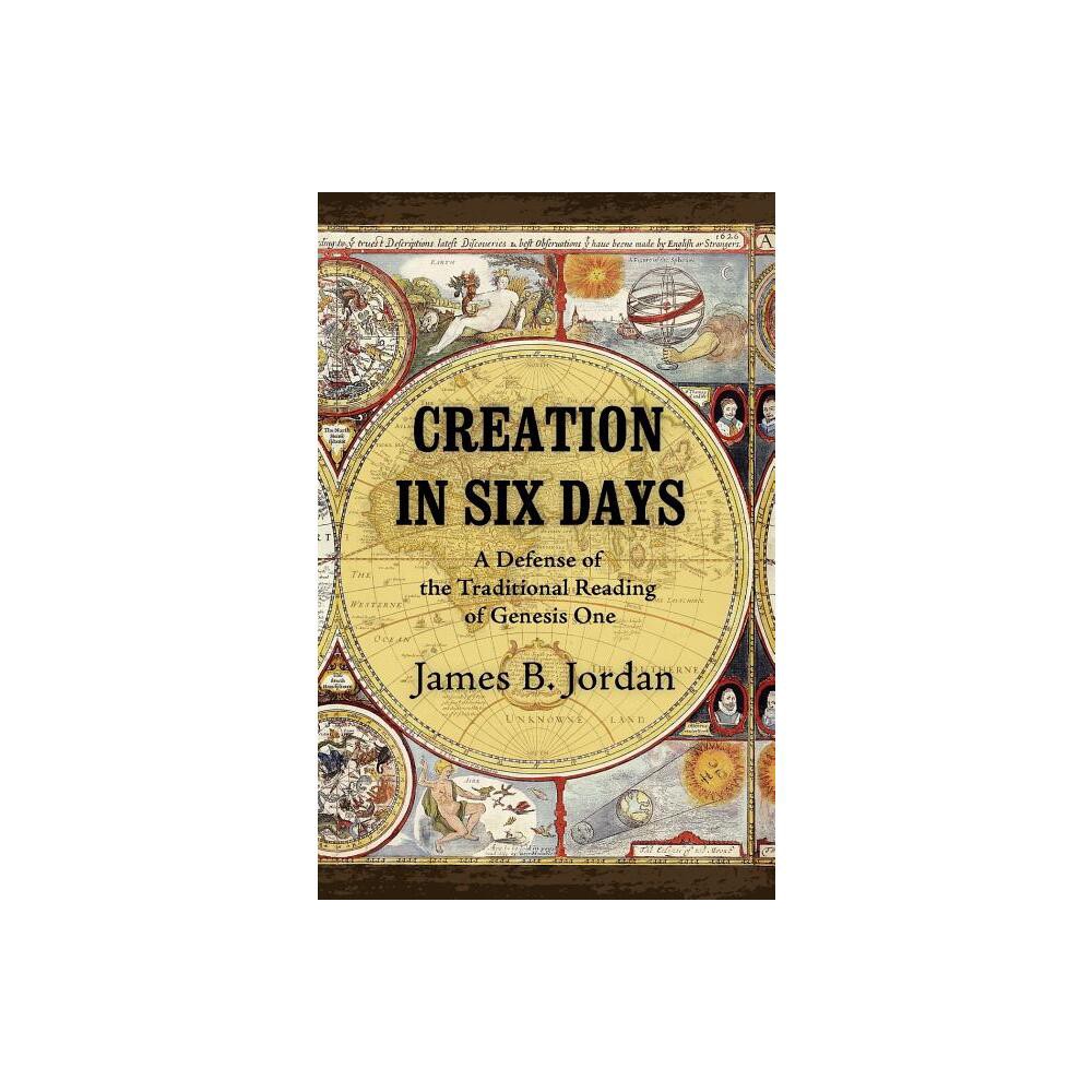 Creation in Six Days - by James B Jordan (Paperback)