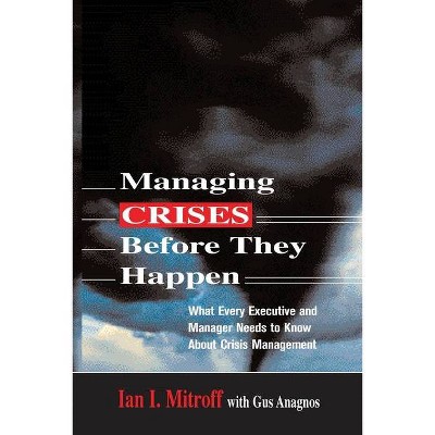 Managing Crises Before They Happen - by  Ian I Mitroff & Gus Anagnos (Paperback)