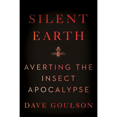 Silent Earth - by  Dave Goulson (Hardcover)