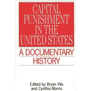 Capital Punishment in the United States - (Primary Documents in American History and Contemporary Issue) by  Cynthia Morris & Bryan Vila (Hardcover) - 1 of 1