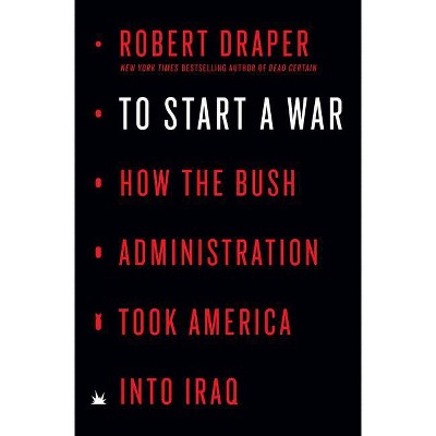  To Start a War - by  Robert Draper (Hardcover) 