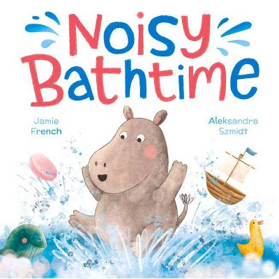 Noisy Bathtime - (Padded Board Books) by  Jamie French (Board Book)