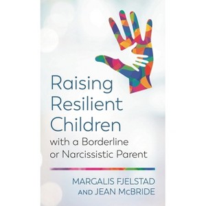 Raising Resilient Children with a Borderline or Narcissistic Parent - by  Margalis Fjelstad & Jean McBride (Paperback) - 1 of 1