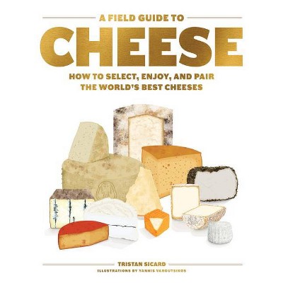 A Field Guide to Cheese - by  Tristan Sicard (Hardcover)