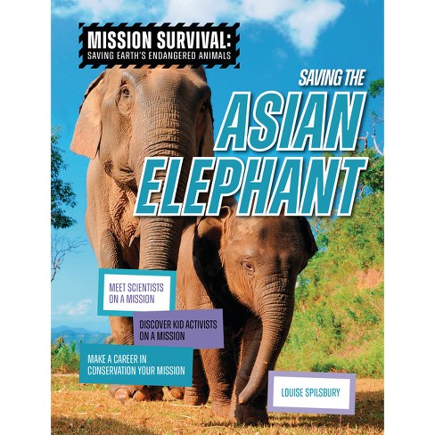 Saving The Asian Elephant - (mission Survival: Saving Earth's Endangered  Animals) By Louise A Spilsbury (paperback) : Target