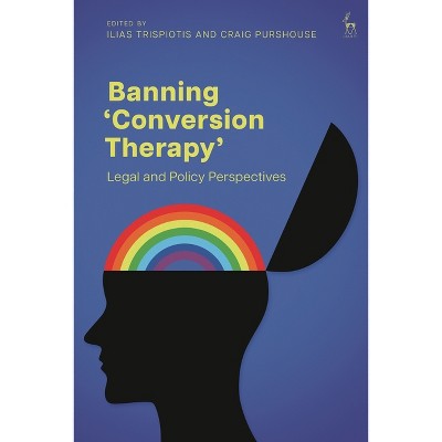Banning 'Conversion Therapy' - by  Ilias Trispiotis & Craig Purshouse (Paperback)