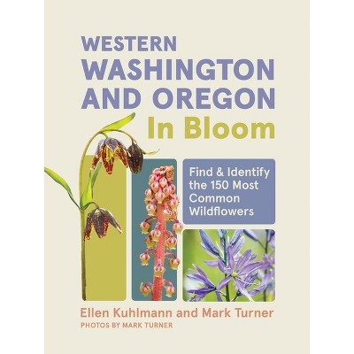 Western Washington and Oregon in Bloom - (In Bloom) by  Ellen Kuhlmann & Mark Turner (Paperback)