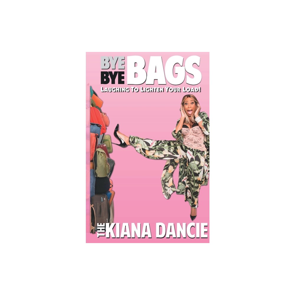 Bye, Bye, Bags - by The Kiana Dancie (Paperback)