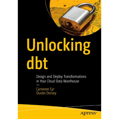 Unlocking Dbt - by  Cameron Cyr & Dustin Dorsey (Paperback)