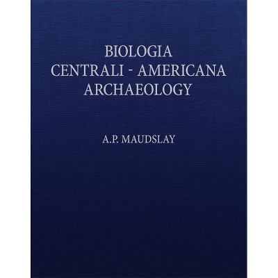 Biologia Centrali-Americana - by  A P Maudslay (Hardcover)