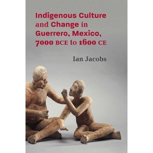 Indigenous Culture and Change in Guerrero, Mexico, 7000 Bce to 1600 CE - (Path to Open) by  Ian Jacobs (Hardcover) - 1 of 1