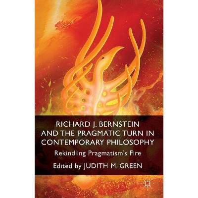 Richard J. Bernstein and the Pragmatist Turn in Contemporary Philosophy - by  J Green (Hardcover)