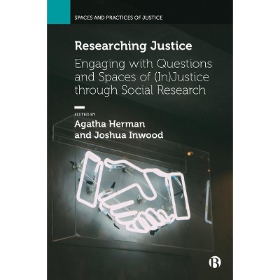 Researching Justice - (Spaces and Practices of Justice) Abridged by  Agatha Herman & Joshua Inwood (Hardcover)