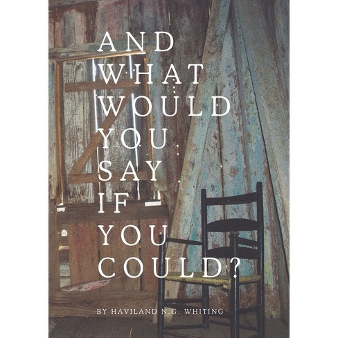 And What Would You Say If You Could? - by  Haviland N G Whiting (Paperback) - image 1 of 1