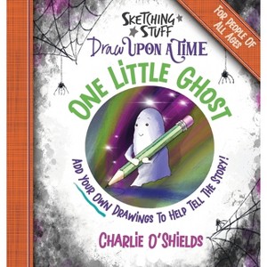 Sketching Stuff Draw Upon A Time - One Little Ghost - (Sketching Stuff Draw Upon a Time Books) by  Charlie O'Shields (Hardcover) - 1 of 1