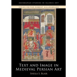 Text and Image in Medieval Persian Art - (Edinburgh Studies in Islamic Art) by  Sheila S Blair (Paperback) - 1 of 1