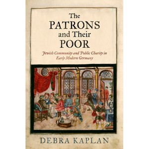 The Patrons and Their Poor - (Jewish Culture and Contexts) by  Debra Kaplan (Hardcover) - 1 of 1