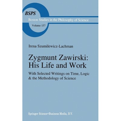 Zygmunt Zawirski: His Life and Work - (Boston Studies in the Philosophy of Science (Hardcover)) by  Irena Szumilewicz-Lachman (Hardcover)