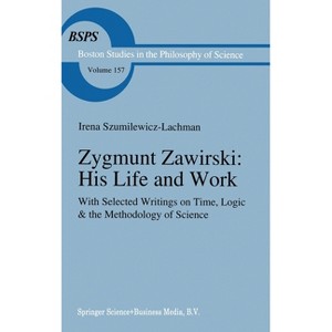 Zygmunt Zawirski: His Life and Work - (Boston Studies in the Philosophy of Science (Hardcover)) by  Irena Szumilewicz-Lachman (Hardcover) - 1 of 1
