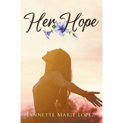 Her Hope - by  Lynnette Marie Lopez (Paperback)