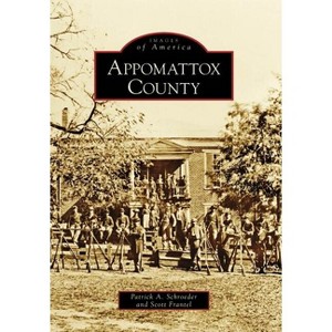 Appomattox County - (Images of America) by  Patrick A Schroeder & Scott Frantel (Paperback) - 1 of 1