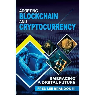 Adopting Blockchain and Cryptocurrency - by  Fred Lee Brandon (Paperback)